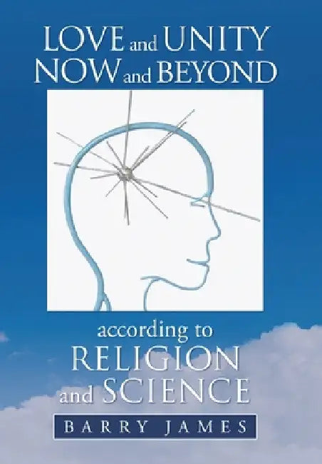 Love and Unity Now and Beyond according to Religion and Science by Barry James