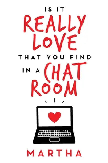 Is It Really Love That You Find in a Chat Room by Martha