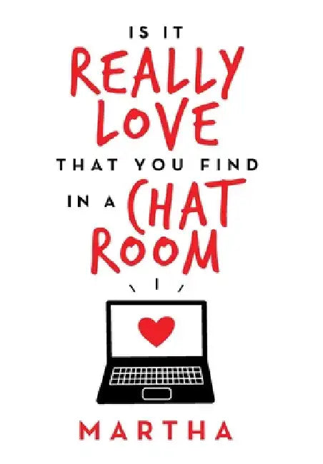 Is It Really Love That You Find in a Chat Room by Martha