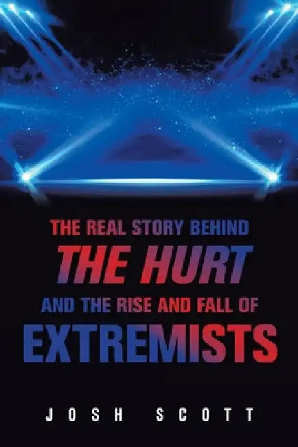 The Real Story Behind the Hurt and the Rise and Fall of Extremists by Josh Scott