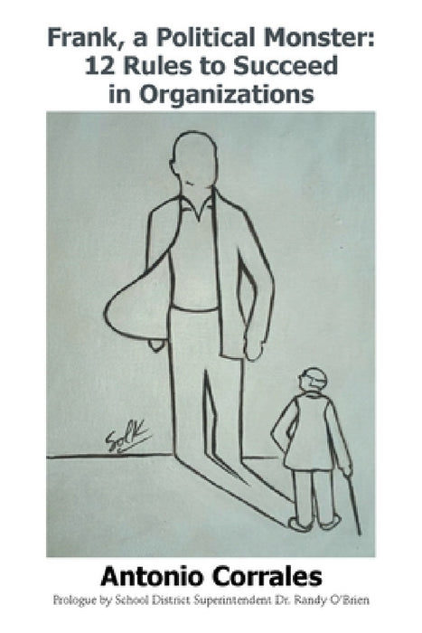 Frank, a Political Monster: 12 Rules to Succeed in Organizations by Antonio Corrales