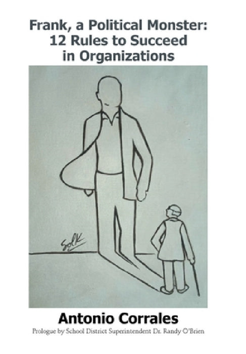 Frank, a Political Monster: 12 Rules to Succeed in Organizations by Antonio Corrales