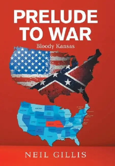 Prelude to War: Bloody Kansas by Neil Gillis