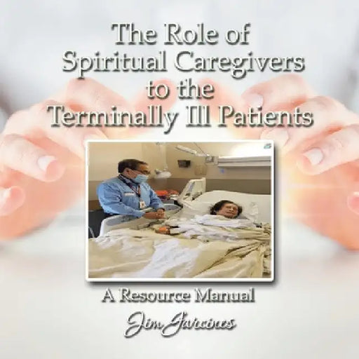 The Role of the Spiritual Caregiver to the Terminally Ill Patients by Jim Garcines