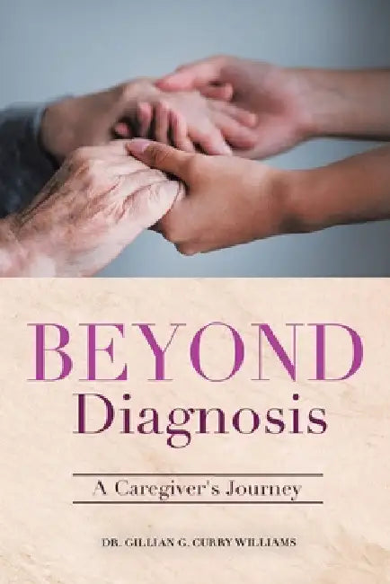 Beyond Diagnosis: A Caregiver's Journey by Gillian G. Curry Williams