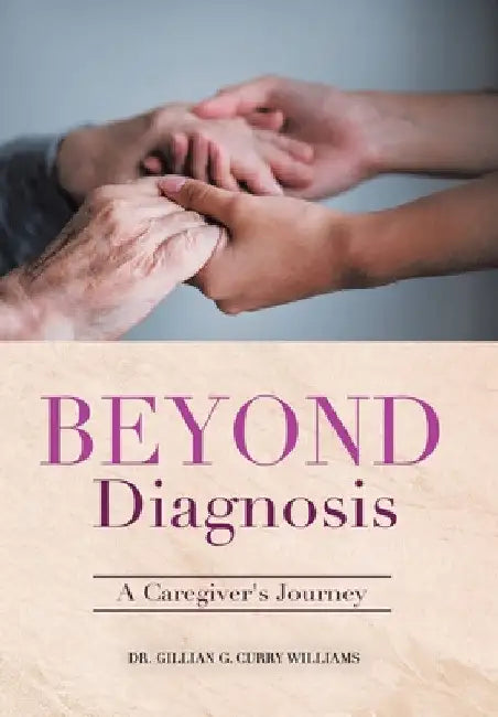 Beyond Diagnosis: A Caregiver's Journey by Gillian G. Curry Williams