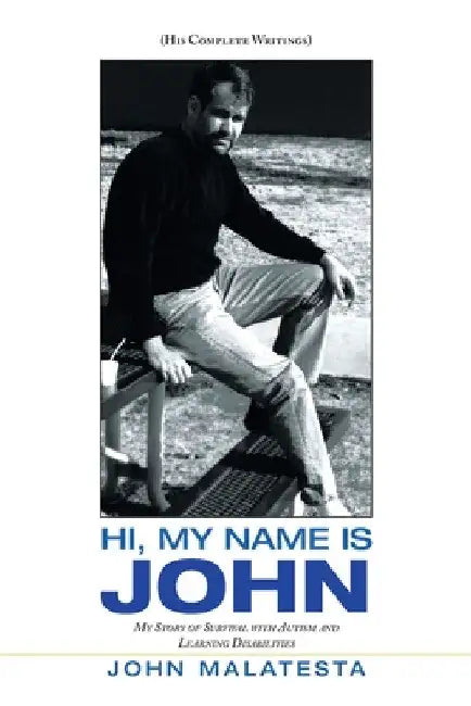 Hi, My Name Is John: My Story of Survival with Autism and Learning Disabilities by John Malatesta