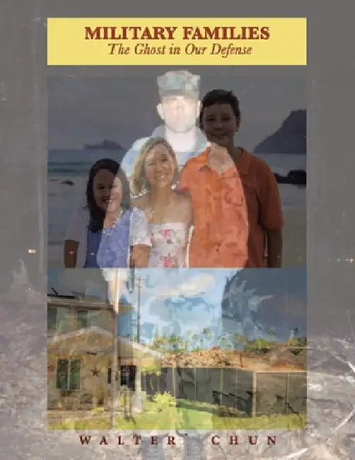 Military Families the Ghost in Our Defense by Walter` Chun