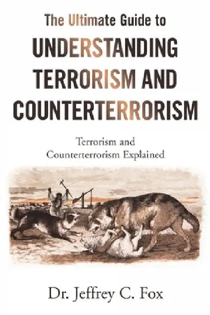 The Ultimate Guide to Understanding Terrorism and Counterterrorism: Terrorism and Counterterrorism Explained by Jeffrey C. Fox