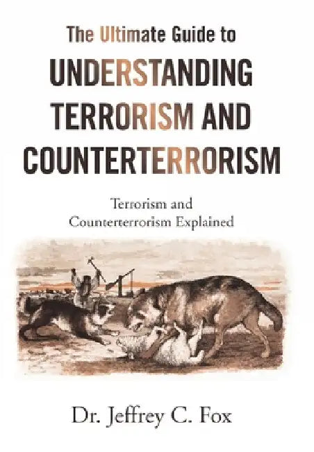 The Ultimate Guide to Understanding Terrorism and Counterterrorism: Terrorism and Counterterrorism Explained by Jeffrey C. Fox