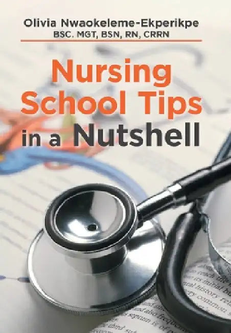Nursing School Tips in a Nutshell by Nwaokeleme-Ekperikpe Bsc Mgt Bsn Rn Crr