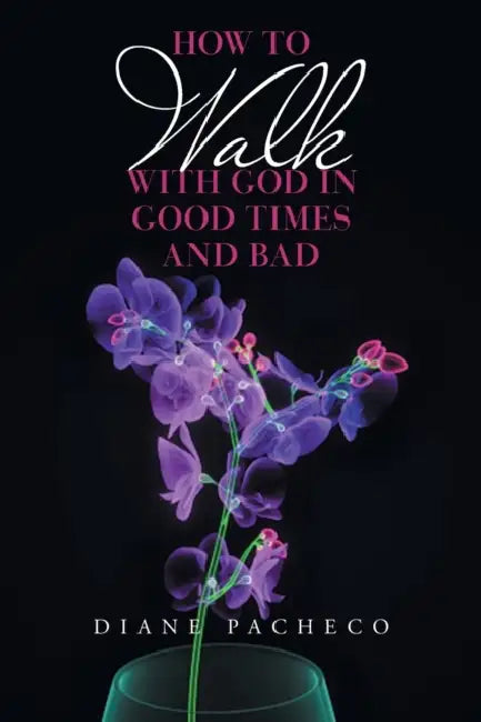 How to Walk with God in Good Times and Bad by Diane Pacheco