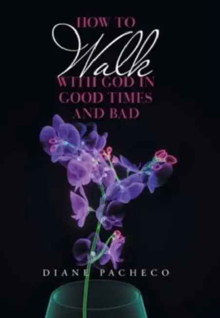 How to Walk with God in Good Times and Bad by Diane Pacheco