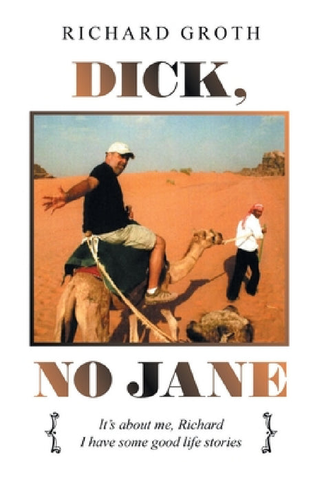 Dick, No Jane: It's About Me, Richard I Have Some Good Life Stories by Richard Groth