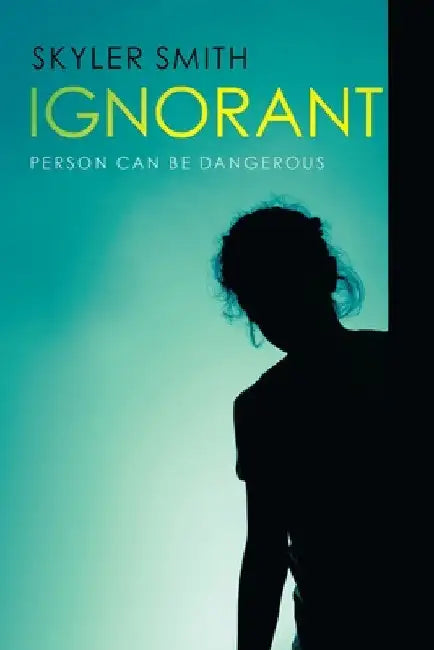 Ignorant: Person Can Be Dangerous by Skyler Smith