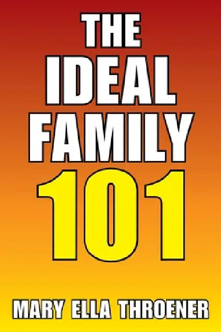 The Ideal Family 101 by Mary Ella Throener
