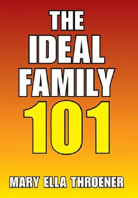 The Ideal Family 101 by Mary Ella Throener