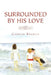 Surrounded by His Love by Carolyn Bradley