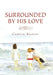 Surrounded by His Love by Carolyn Bradley