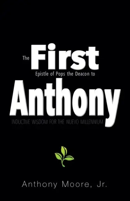 First Anthony: Inductive Wisdom for the Nuevo Millennium by Jr. Moore Anthony