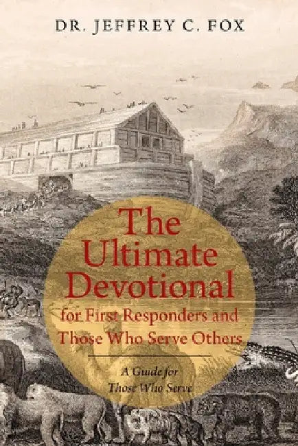 The Ultimate Devotional for First Responders and Those Who Serve Others: A Guide for Those Who Serve by Jeffrey C. Fox
