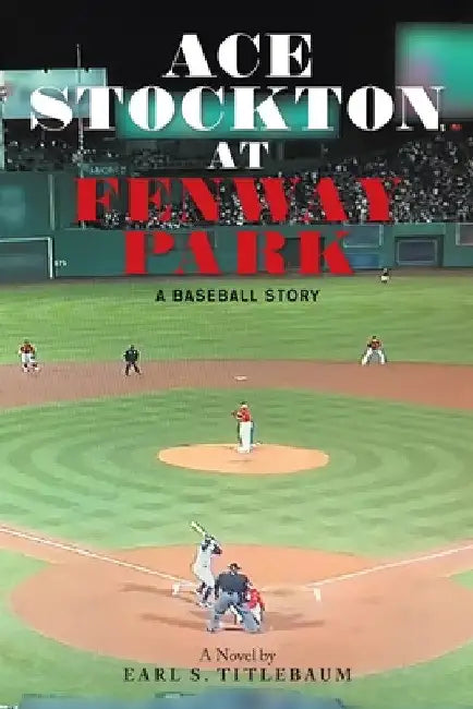 Ace Stockton at Fenway Park: A Baseball Story by Earl S. Titlebaum