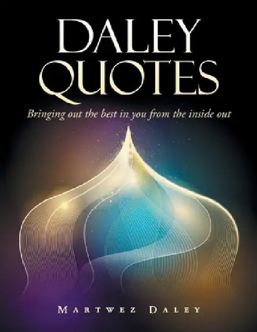Daley Quotes: Bringing out the Best in You from the Inside Out by Martwez Daley