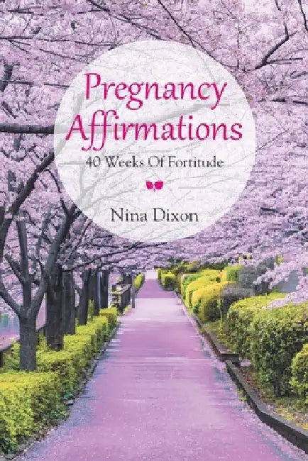 Pregnancy Affirmations: 40 Weeks of Fortitude by Nina Dixon