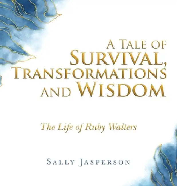 A Tale of Survival, Transformations and Wisdom: The Life of Ruby Walters by Sally Jasperson