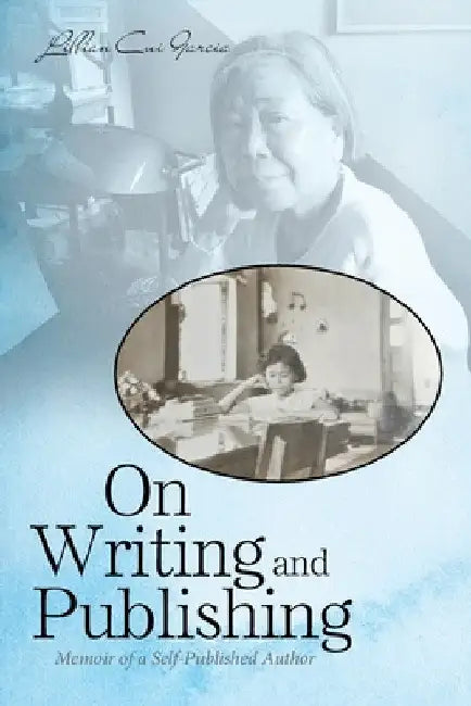 On Writing and Publishing: Memoir of a Self-Published Author by Lillian Cui Garcia
