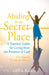 Abiding in the Secret Place: A Practical Guide for Living from the Presence of God by Gloria Boakye