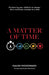 A Matter of Time: Positioning Your Children to Change Their World One Moment at a Time by Galen Woodward, Dustin Woodward