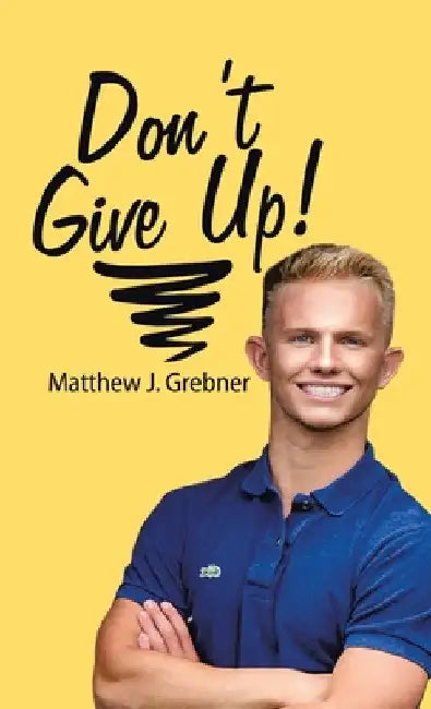 Don't Give Up! by Matthew Grebner