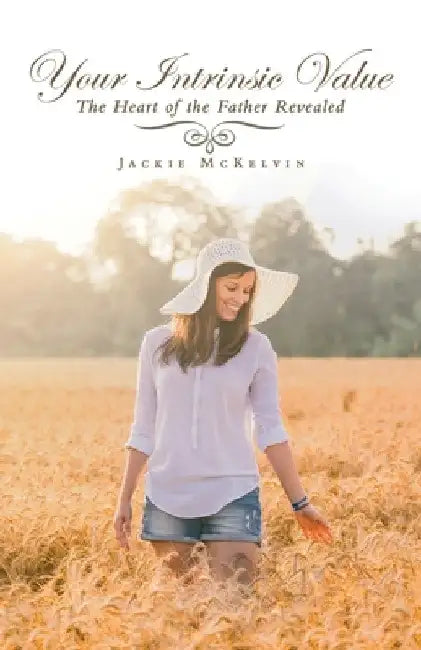Your Intrinsic Value: The Heart of the Father Revealed by Jackie McKelvin