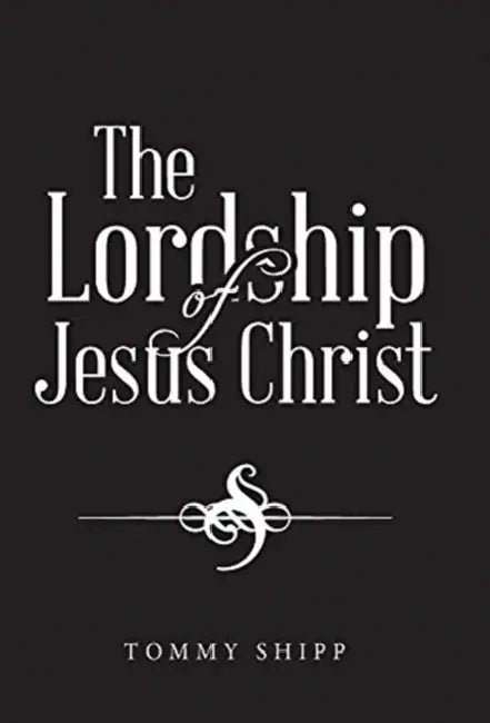 The Lordship of Jesus Christ by Tommy Shipp