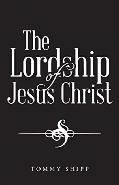 The Lordship of Jesus Christ by Tommy Shipp