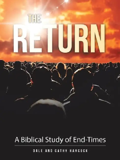 The Return: A Biblical Study of End-Times by Dale Hancock