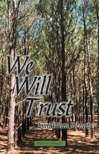 We Will Trust: Even When It Hurts by Kelly R. Henley