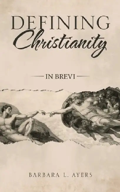 Defining Christianity: In Brevi by Barbara L. Ayers