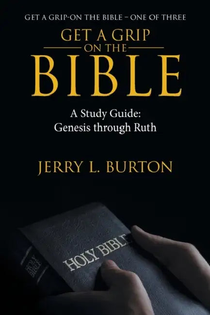 Get a Grip-On the Bible: A Study Guide: Genesis Through Ruth by Jerry L. Burton