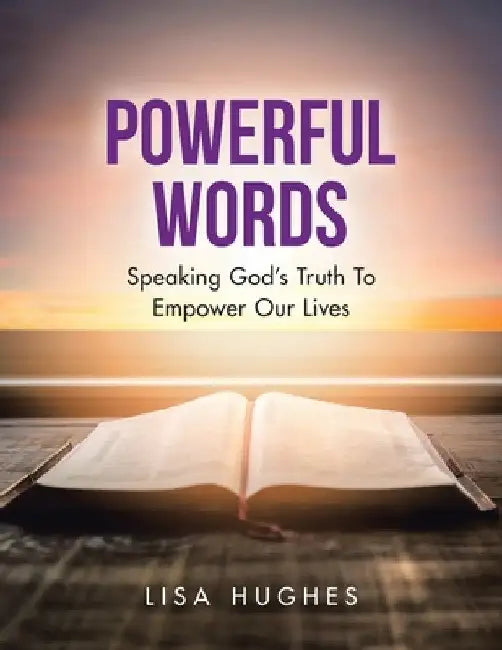 Powerful Words: Speaking God's Truth to Empower Our Lives by Lisa Hughes