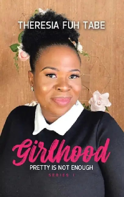 Girlhood: Pretty Is Not Enough by Theresia Fuh Tabe