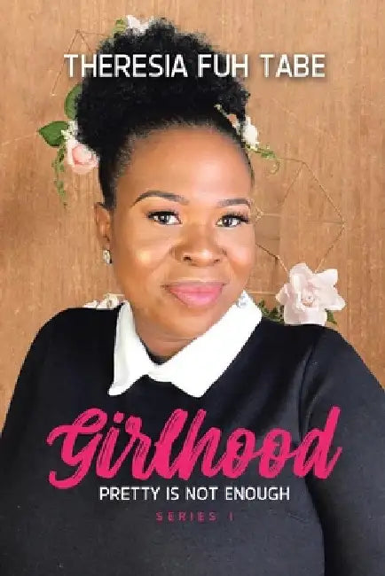 Girlhood: Pretty Is Not Enough by Theresia Fuh Tabe