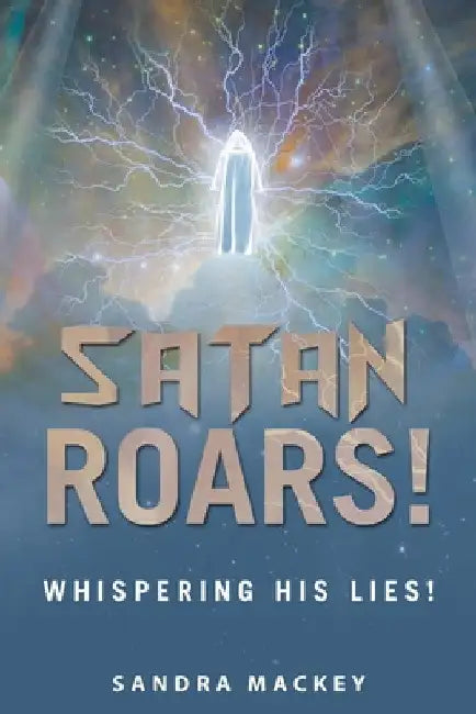Satan Roars!: Whispering His Lies! by Sandra Mackey