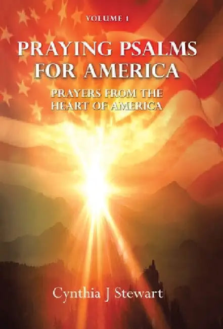 Praying Psalms for America: Prayers from the Heart of America, Volume 1 by Cynthia J. Stewart
