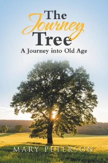 The Journey Tree: A Journey into Old Age by Mary Peterson