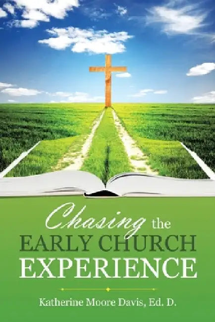Chasing the Early Church Experience by Katherine Moore Davis Ed D.
