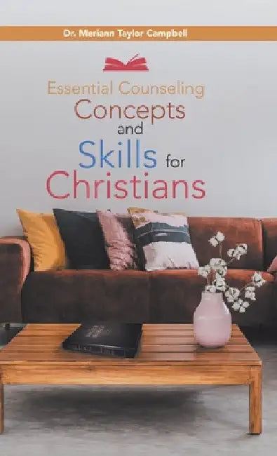Essential Counseling Concepts and Skills for Christians by Merrian Taylor Campbell