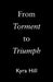 From Torment to Triumph by Kyra Hill