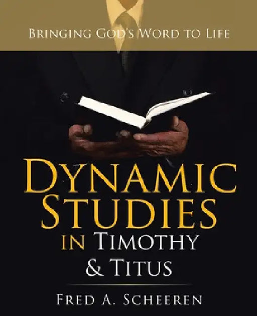 Dynamic Studies in Timothy & Titus: Bringing God's Word to Life by Fred a. Scheeren